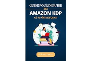 Guide pour Débuter avec �鶹�� KDP et se démarquer: Tout ce que vous devez savoir pour créer et vendre vos livres efficacemen