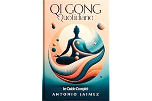 Qi Gong Quotidiano, Le Guide Complet: L'énergie Et L'équilibre Par Le Mouvement (qi gong livre t. 1) (French Edition)