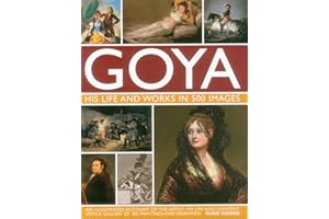 Goya: His Life & Works in 500 Images: An illustrated account of the artist, his life and context, with a gallery of 300 paint
