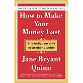 How to Make Your Money Last - Completely Updated for Planning Today: The Indispensable Retirement Guide