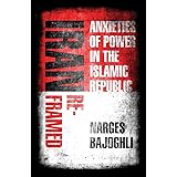 Iran Reframed: Anxieties of Power in the Islamic Republic (Stanford Studies in Middle Eastern and Islamic Societies and Cultu