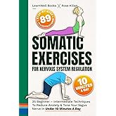 Somatic Exercises For Nervous System Regulation: 35 Beginner – Intermediate Techniques To Reduce Anxiety & Tone Your Vagus Nerve In Under 10 Minutes A Day (Anxiety Relief)