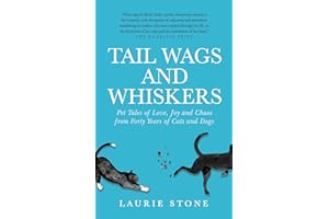 Tail Wags and Whiskers: Pet Tales of Love, Joy and Chaos from Forty Years of Cats and Dogs