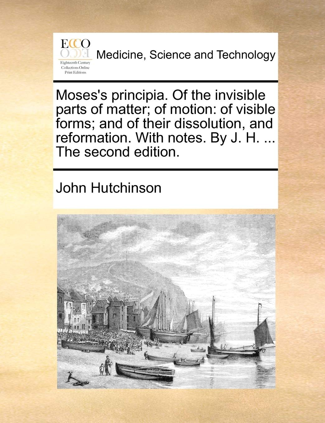 Moses S Principia Of The Invisible Parts Of Matter Of Motion Of Visible Forms And Of Their Dissolution And Reformation With Notes By J H The Second Edition Amazon Co Uk Hutchinson John