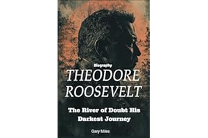Theodore Roosevelt Biography: The River of Doubt His Darkest Journey