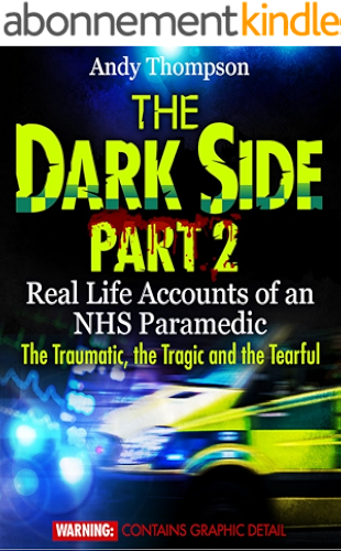 Download The Dark Side Part 2 - Real Life Accounts of an NHS Paramedic - The Traumatic, the Tragic and the Tearful (English Edition) PDF