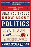 What You Should Know About Politics . . . But Don't, Fourth Edition: A Nonpartisan Guide to the Issues That Matter