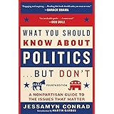 What You Should Know About Politics . . . But Don't, Fourth Edition: A Nonpartisan Guide to the Issues That Matter