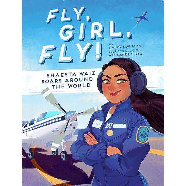 Fly, Girl, Fly!: Shaesta Waiz Soars around the World: Pimm, Nancy