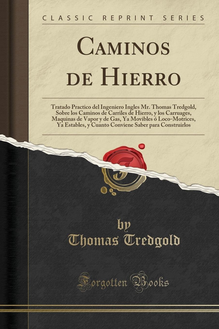 Caminos De Hierro Tratado Practico Del Ingeniero Ingles Mr Thomas Tredgold Sobre Los Caminos De Carriles De Hierro Y Los Carruages Maquinas De Saber Para Construirlos Spanish Edition Tredgold Thomas 9780366121373