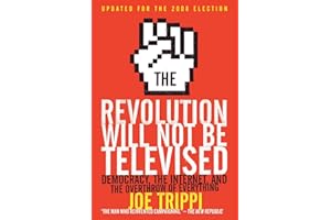 The Revolution Will Not Be Televised Revised Ed: Democracy, the Internet, and the Overthrow of Everything