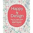 Happy by Design: How to create a home that boosts your health and happiness