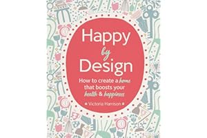 Happy by Design: How to create a home that boosts your health and happiness