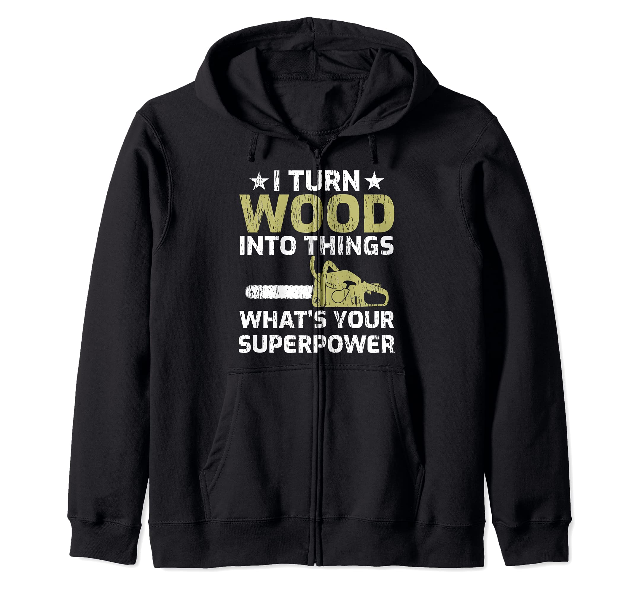 I Turn Wood Into Things What's Your Superpower Carpenter Zip Hoodie