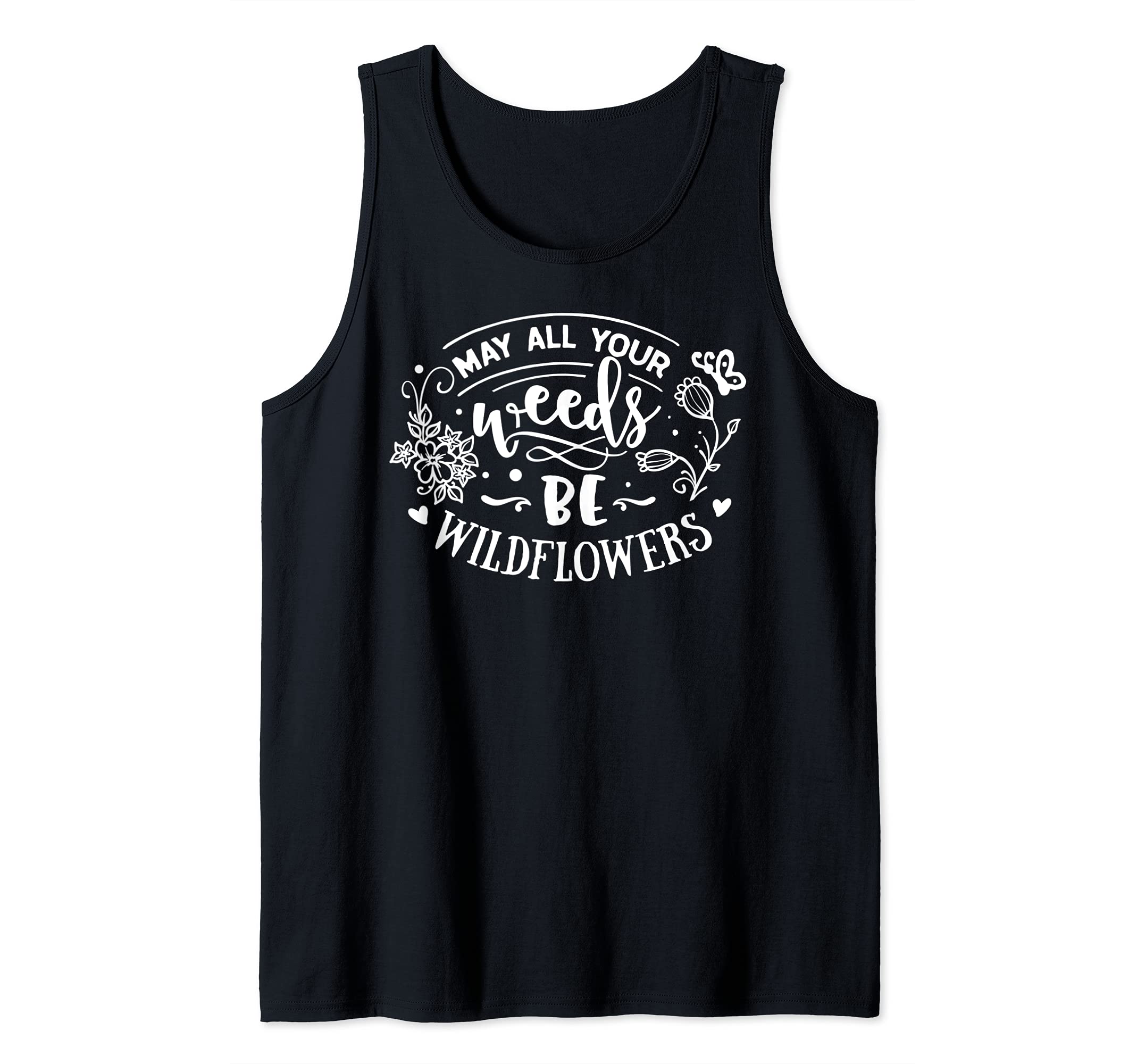 May all your weeds be wildflowers Tank Top
