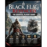 BLACK FLAG RESYNCED THE ESSENTIAL PLAYER&rsquo;S GUIDE: The All-In-One Handbook for Exploration, Combat, Crafting, Upgrades, and Endgame Success
