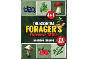 The Essential Forager's Harvest Bible: 4 in 1 Delve into Foraging to Craft Nutrient-Rich Meals and Embrace Sustainable Living with Nature's Hidden Edibles