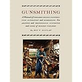 Gunsmithing: A Manual of Firearm Design, Construction, Alteration and Remodeling [Illustrated Edition]