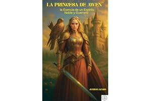 LA PRINCESA DE AWEN: La Esencia de un Espíritu Noble y Guerrero (Spanish Edition)