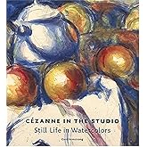 Cezanne in the Studio: Still Life in Watercolors