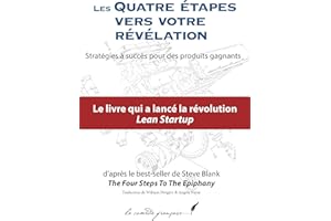 LES QUATRE ÉTAPES VERS VOTRE RÉVÉLATION: La révolution du Lean Start-up | The Four Steps To The Epiphany enfin en français ! 