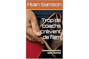 Trop de coachs crèvent de faim: Comment atteindre votre sommet (French Edition)