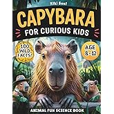 Capybara For Curious Kids. Animal Fun Science Book.: Everything you want to know about Capybaras +100 Wild Facts for Kids 8–12. (Easter gifts & capy animal stuff | Valentine's Day Gifts for Kids)