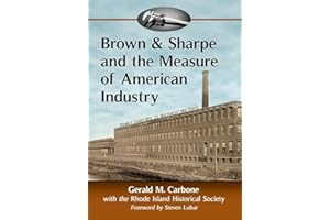 Brown & Sharpe and the Measure of American Industry: Making the Precision Machine Tools That Enabled Manufacturing, 1833-2001