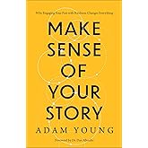 Make Sense of Your Story: Why Engaging Your Past with Kindness Changes Everything