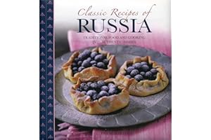 Classic Recipes of Russia: Traditional Food and Cooking in 25 Authentic Dishes