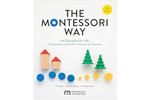 The Montessori Way, Revised and Expanded: An Education for Life; A Comprehensive Guide for Parents and Teachers
