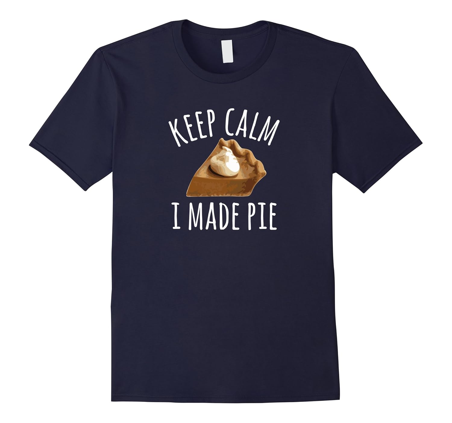 Pie Makers & Bakers T-Shirt, Keep Calm I Made Pie Tee-ANZ