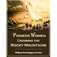 Pioneer Women Crossing the Rocky Mountains: Authentic Accounts of Heroism and Adventure (Illustrated) book cover