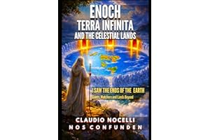 Enoch, Terra Infinita and the Celestial Lands: I Saw the Ends of the Earth (The Dome, Giants, Nephilim, Watchers and Lands Be