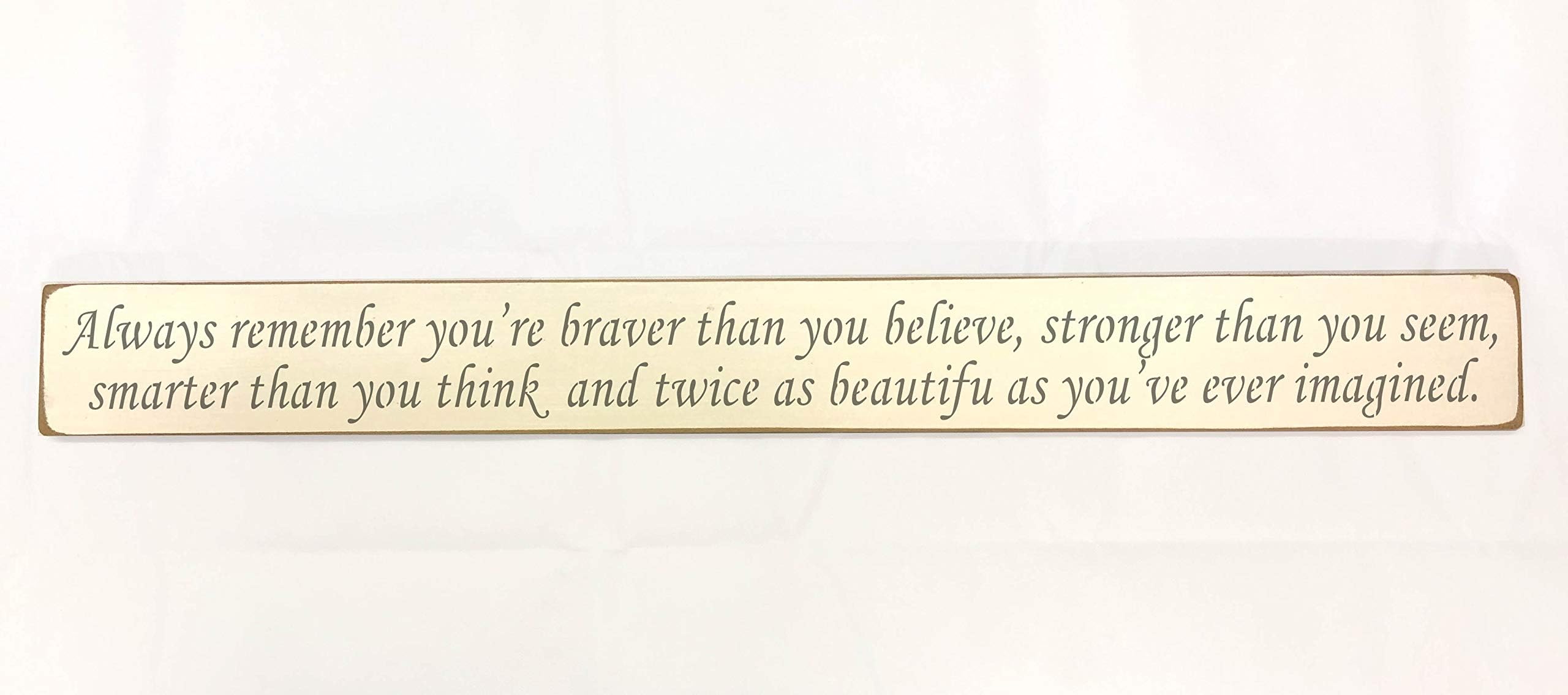 ALWAYS REMEMBER YOUR'E BRAVER THAN YOU BELIEVE, STRONGER THAN YOU SEEM..... Sign Shabby Chic Vintage Large Wooden Hand Painted Sign Plaque Gift KITCHEN LIVING ROOM DECOR Handmade By Vintage Product Designer Austin Sloan