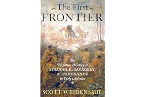 The First Frontier: The Forgotten History of Struggle, Savagery, and Endurance in Early America