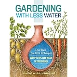 Gardening with Less Water: Low-Tech, Low-Cost Techniques; Use up to 90% Less Water in Your Garden