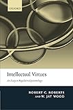Intellectual Virtues: An Essay in Regulative Epistemology (Advances in Cognitive Models & Arch)