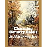 Charming Country Roads: An Adult Coloring Book of rural scenes, with country cabins, picturesque places, and rustic locations (Relaxing Country Scenes)