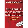 The People Have Spoken (and They Are Wrong): The Case Against Democracy