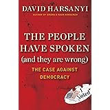 The People Have Spoken (and They Are Wrong): The Case Against Democracy
