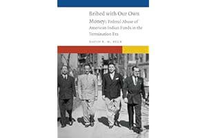 Bribed with Our Own Money: Federal Abuse of American Indian Funds in the Termination Era (New Visions in Native American and Indigenous Studies)