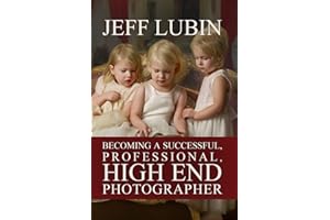 Becoming A Successful Professional, High End Photographer (The Photographer’s Mastery Series)