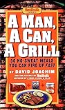 A Man, a Can, a Grill: 50 No-Sweat Meals You Can Fire Up Fast