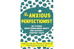 The Anxious Perfectionist: How to Manage Perfectionism-Driven Anxiety Using Acceptance and Commitment Therapy