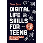 Digital Life Skills for Teens: How to Communicate, Behave, Stay Safe, and Find Balance in an Online World. The Essential Digital Survival Guide (Life Skills for Tweens & Teens)
