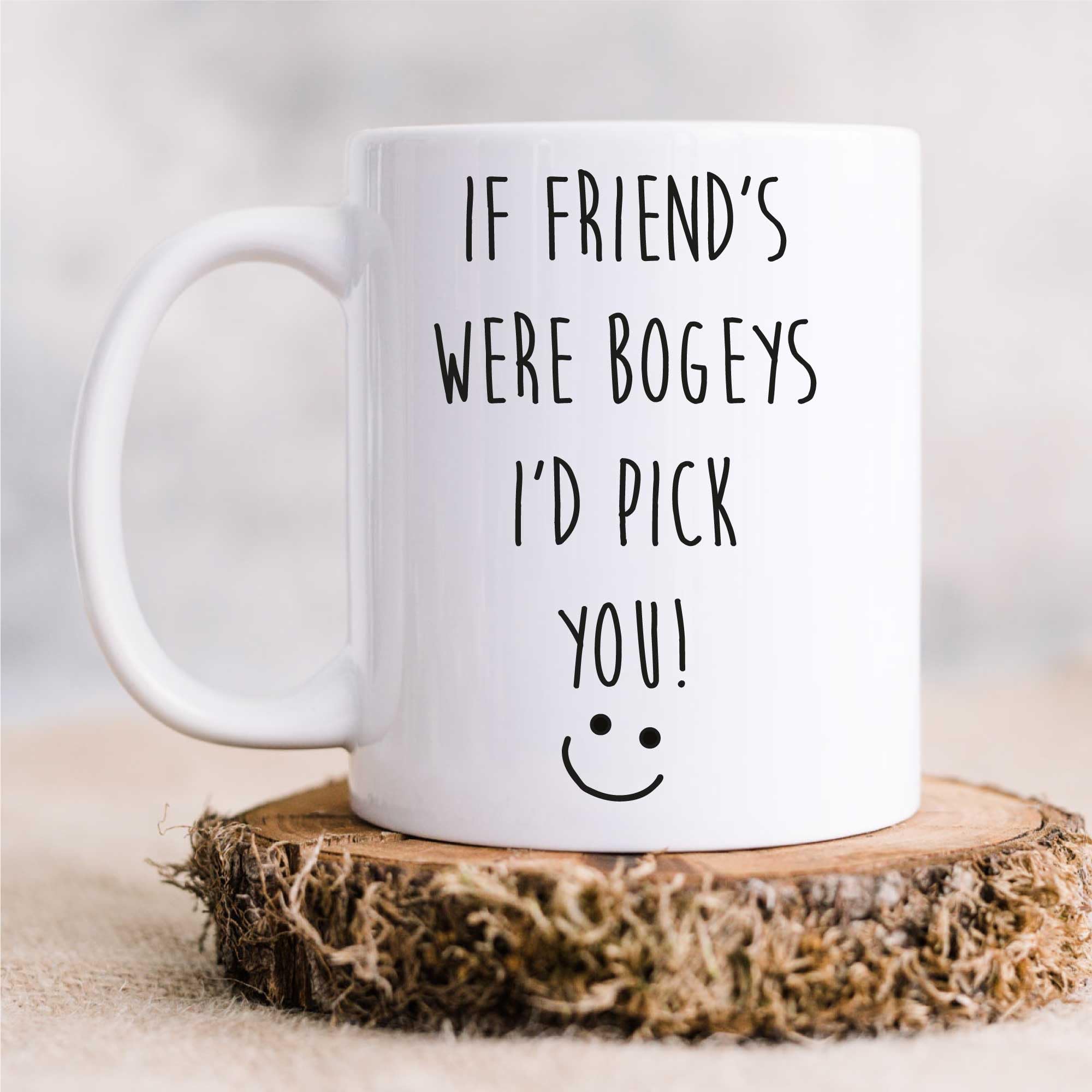 60 Second Makeover Limited If Friend's were Bogeys I'd Pick You Mug