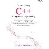 Prompting C++ for Systems Engineering: Build Modern C++ Applications, Multithreaded Systems, STL-Based Solutions, and Production Software Faster with AI Prompt Engineering (English Edition)