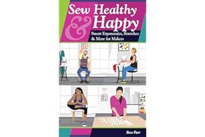Sew Healthy & Happy: Smart Ergonomics, Stretches & More for Makers