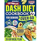 The Complete DASH Diet Cookbook for Seniors Over 60: 100+ Low-Sodium Recipes & a 30-Day DASH Meal Plan to Lower Blood Pressure, Lose Weight, and Eat Healthy After 60
